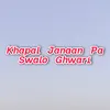 About Khapal Janaan Pa Swalo Ghwari Song