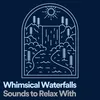 Whimsical Waterfalls Sounds to Relax With, Pt. 1