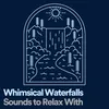 Whimsical Waterfalls Sounds to Relax With, Pt. 9