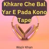 Khkare Che Bal Yar E Paida Kono Tape