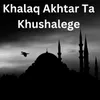 Khalaq Akhtar Ta Khushalege