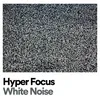 Hyper Focus White Noise, Pt. 1