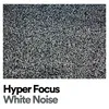 Hyper Focus White Noise, Pt. 8