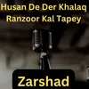 Husan De Der Khalaq Ranzoor Kal Tapey