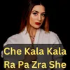 Che Kala Kala Ra Pa Zra She