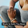 Music To Calm You Down