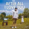 About After All I Love You Song
