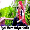 About Byai Maro Asiyo Hatilo Song