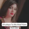 Khudaya Ta Me Maaf Kare