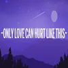 Only love can hurt like this