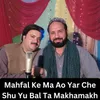 About Mahfal Ke Ma Ao Yar Che Shu Yu Bal Ta Makhamakh Song