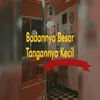 About Badannya Besar Tangannya Kecil Song