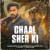 About Chaal Sher Ki Song