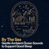 By The Sea Gentle Ambient Ocean Sounds to Support Good Sleep, Pt. 15