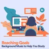 Reaching Goals Background Music to Help You Study, Pt. 1