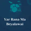 About Yar Rana Ma Beyalawai Song