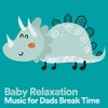 Baby Relaxation Music for Dads Break Time, Pt. 2