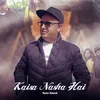 About Kaisa Nasha Hai Song