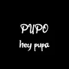 Hey Pupa