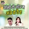 About Aankhi Ke Kor Ma Aanje Wo Tai Ha Song