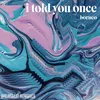 About I Told You Once Song