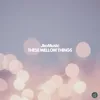 These Mellow Things