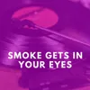 Smoke Gets in Your Eyes