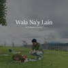 About Wala Na'y Lain Song