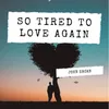 About So Tired To Love Again Song