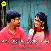 About Ami Chaichi Sudhu Toke Song