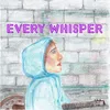 Every Whisper