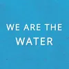 We Are the Water