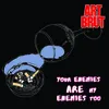 About Your Enemies Are My Enemies Too Song