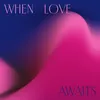 About When Love Awaits Song