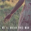 About We'll Break This War Song