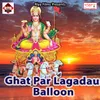 Ghat Par Lagadau Balloon