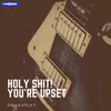 About Holy Shit! You're Upset Song