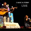 I Have A Friend-Live