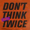 Don'T Think Twice