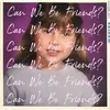 About Can We Be Friends? Song