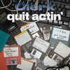 About Quit Actin' Song