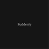 suddenly