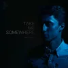 About Take Me Somewhere Song