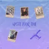 About Waste Your Time Song