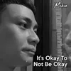 It's Okay to Not Be Okay