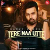 About Tere Naa Utte Song