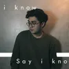 About Say I Know Song