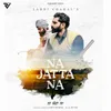 About Na Jatta Na Song