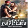 About Saiya Ke Bullet Song