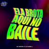 About ELA BROTA AQUI NO BAILE Song